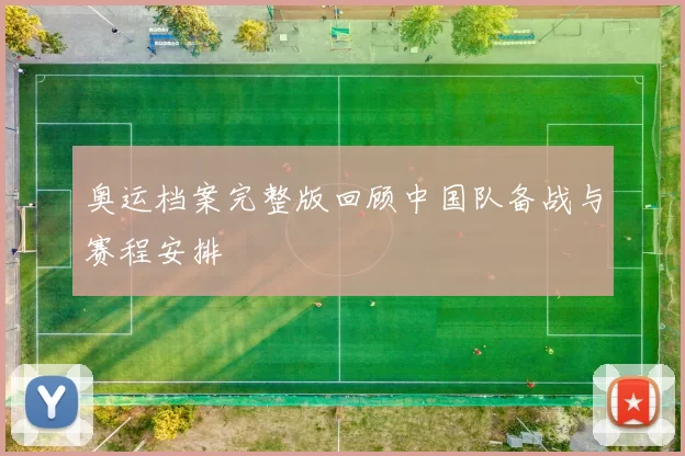 奥运档案完整版回顾中国队备战与赛程安排
