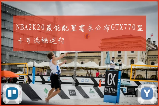 NBA2K20最低配置需求公布GTX770显卡可流畅运行