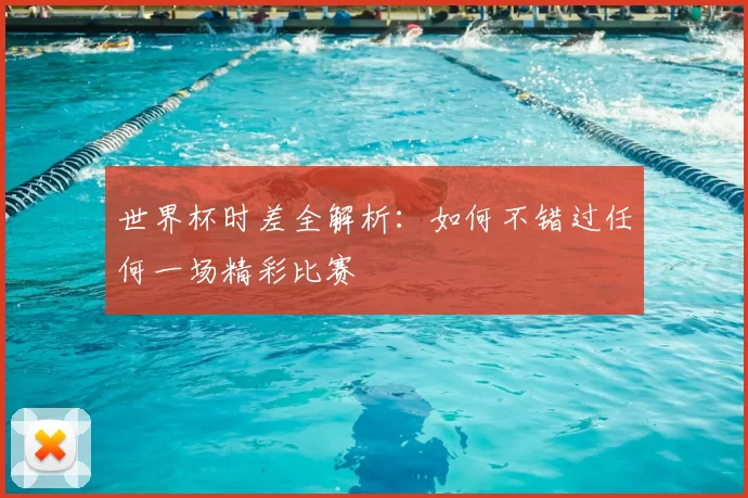 世界杯时差全解析：如何不错过任何一场精彩比赛