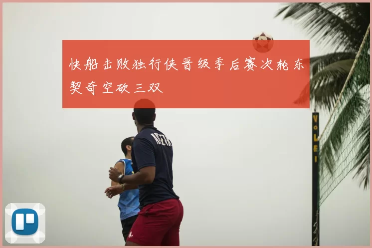 快船击败独行侠晋级季后赛次轮东契奇空砍三双