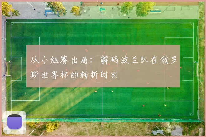 从小组赛出局：解码波兰队在俄罗斯世界杯的转折时刻