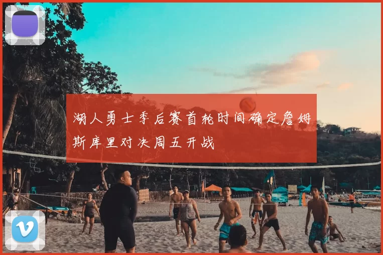 湖人勇士季后赛首轮时间确定詹姆斯库里对决周五开战