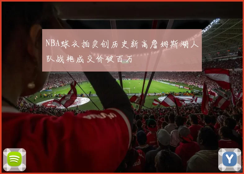 NBA球衣拍卖创历史新高詹姆斯湖人队战袍成交价破百万