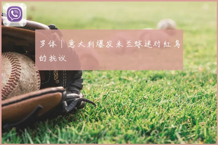 罗体丨意大利爆发米兰球迷对红鸟的抗议