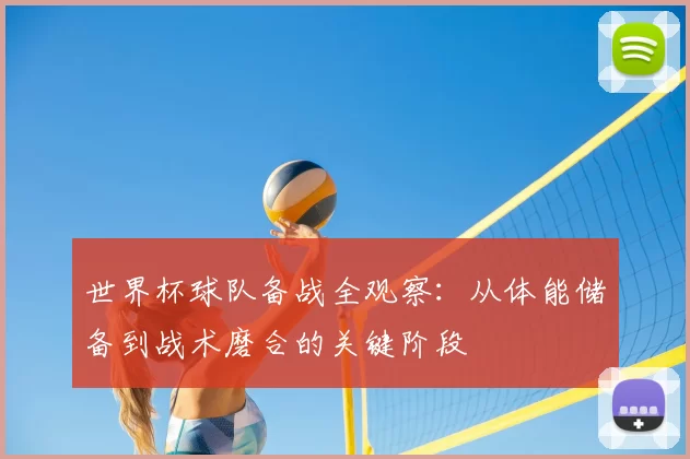 世界杯球队备战全观察:从体能储备到战术磨合的关键阶段
