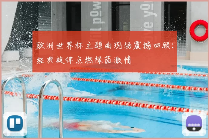 欧洲世界杯主题曲现场震撼回顾：经典旋律点燃绿茵激情