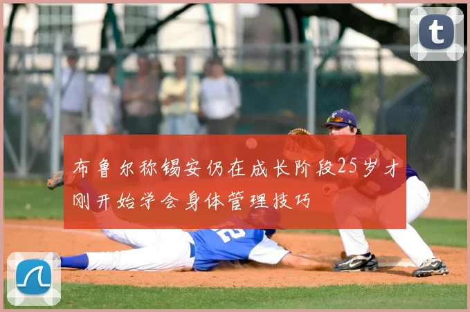 布鲁尔称锡安仍在成长阶段25岁才刚开始学会身体管理技巧