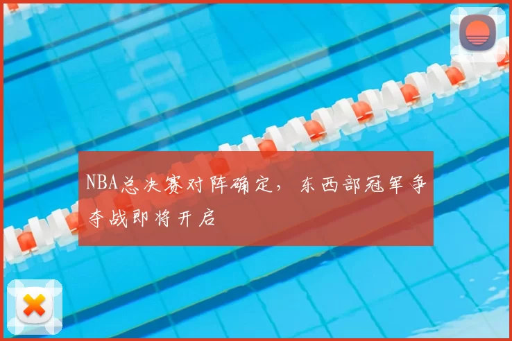 NBA总决赛对阵确定，东西部冠军争夺战即将开启