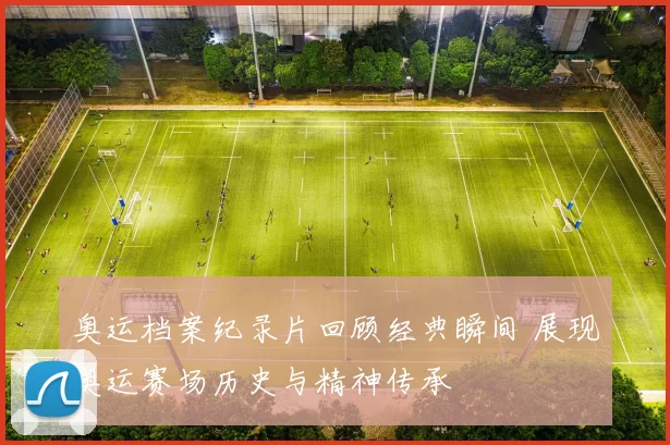 奥运档案纪录片回顾经典瞬间 展现奥运赛场历史与精神传承