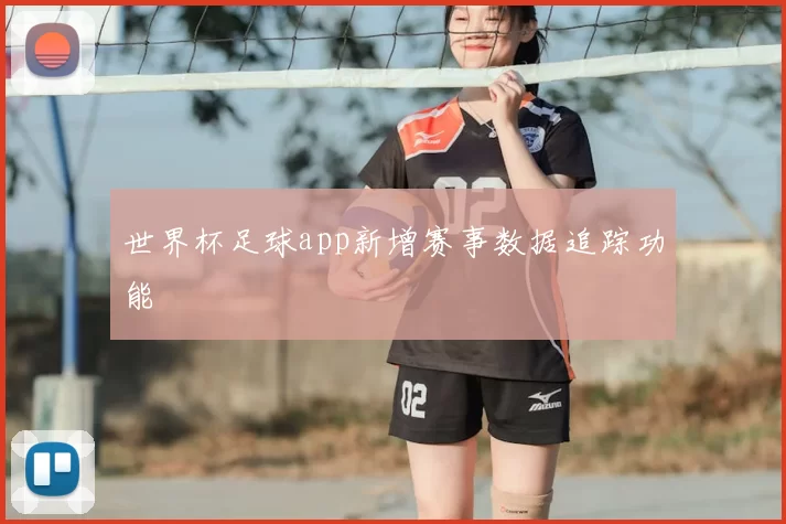 世界杯足球app新增赛事数据追踪功能