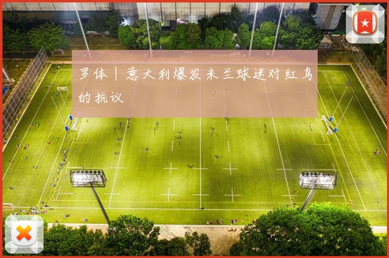 罗体丨意大利爆发米兰球迷对红鸟的抗议