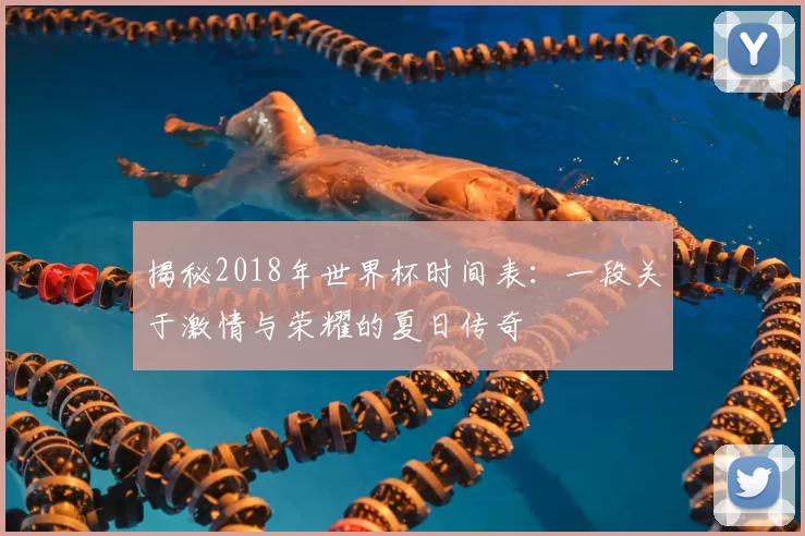 揭秘2018年世界杯时间表:一段关于激情与荣耀的夏日传奇