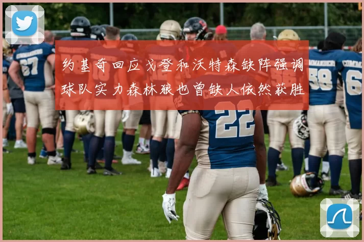 约基奇回应戈登和沃特森缺阵强调球队实力森林狼也曾缺人依然获胜