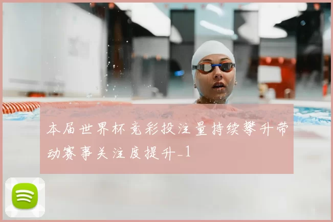 本届世界杯竞彩投注量持续攀升带动赛事关注度提升_1