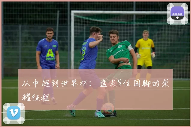 从中超到世界杯：盘点9位国脚的荣耀征程
