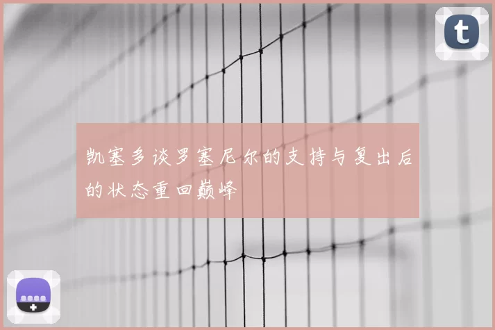 凯塞多谈罗塞尼尔的支持与复出后的状态重回巅峰
