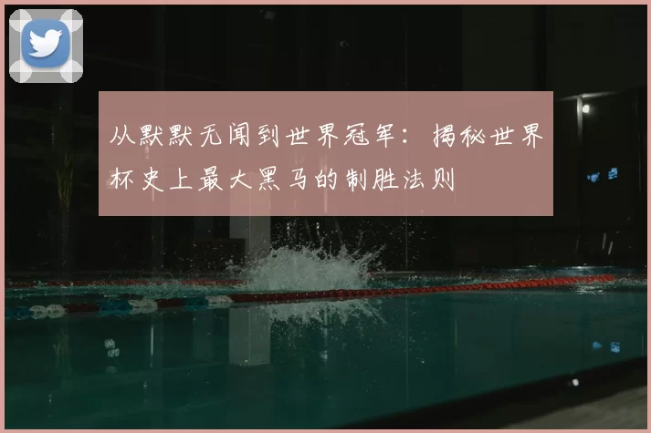 从默默无闻到世界冠军:揭秘世界杯史上最大黑马的制胜法则